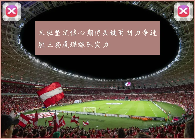文班坚定信心期待关键时刻力争连胜三场展现球队实力