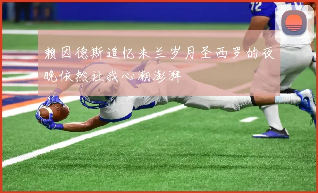 赖因德斯追忆米兰岁月圣西罗的夜晚依然让我心潮澎湃